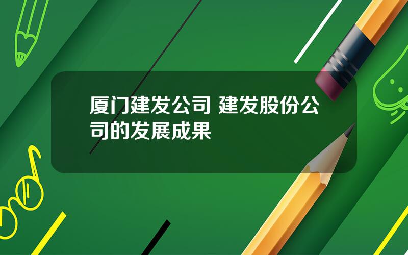 厦门建发公司 建发股份公司的发展成果